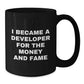 Funny Developer Gifts, Black Coffee Mugs, Christmas Unique Presents for Developer Friends, 'I Became A Developer For The Money And Fame' Quote, Gifts from Friends to Coworkers - Additional