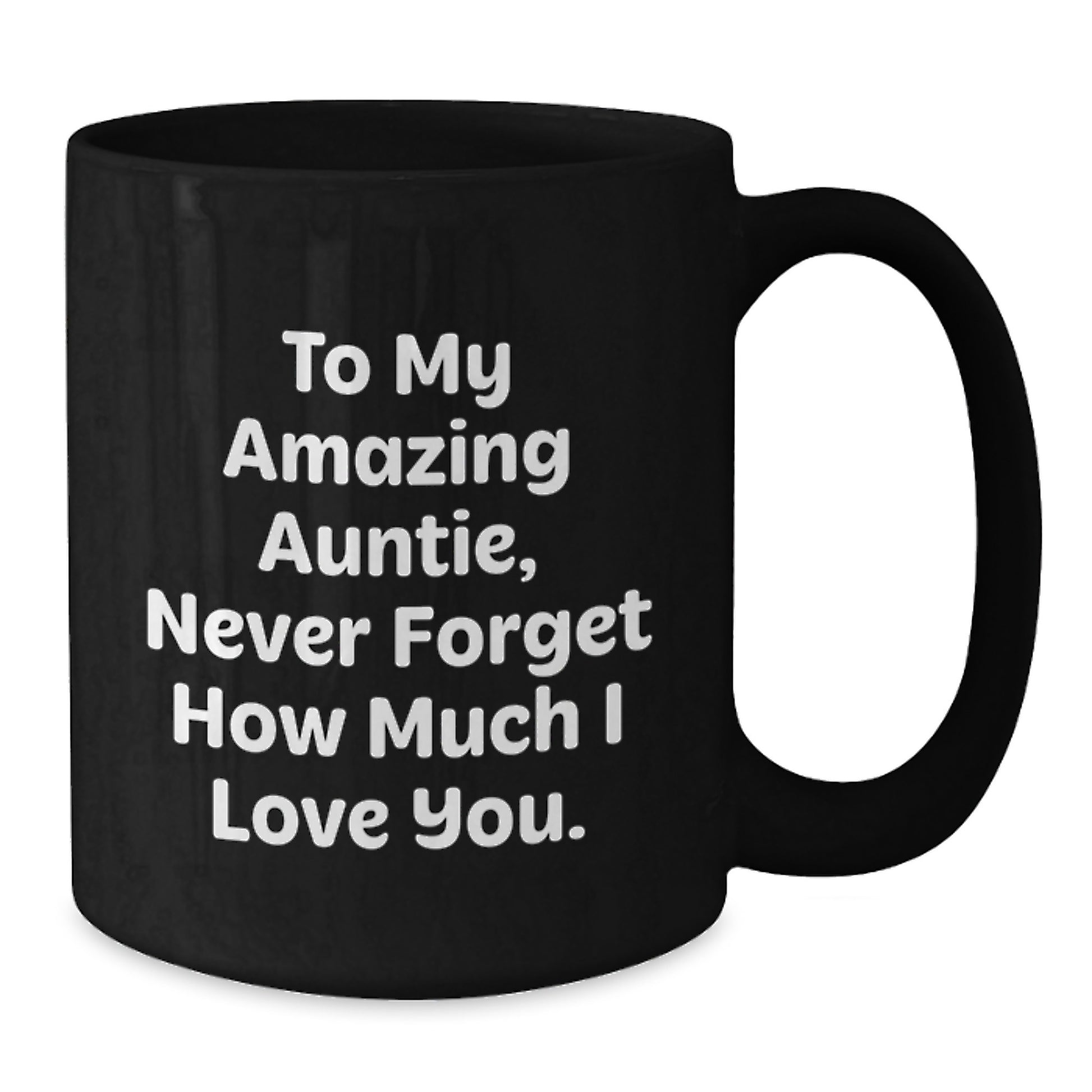 Funny Auntie Gifts - To My Amazing Auntie, Never Forget How Much I Love You. - Black Coffee Mug for Graduation from Family, 11oz or 15oz, Microwave and Dishwasher Safe - Additional