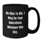 Funny Operations Manager Gifts, Be Nice To Me. I May Be Your Operations Manager One Day., Black Coffee Mug for Birthday, Gifts from Family to Operations Manager - Additional