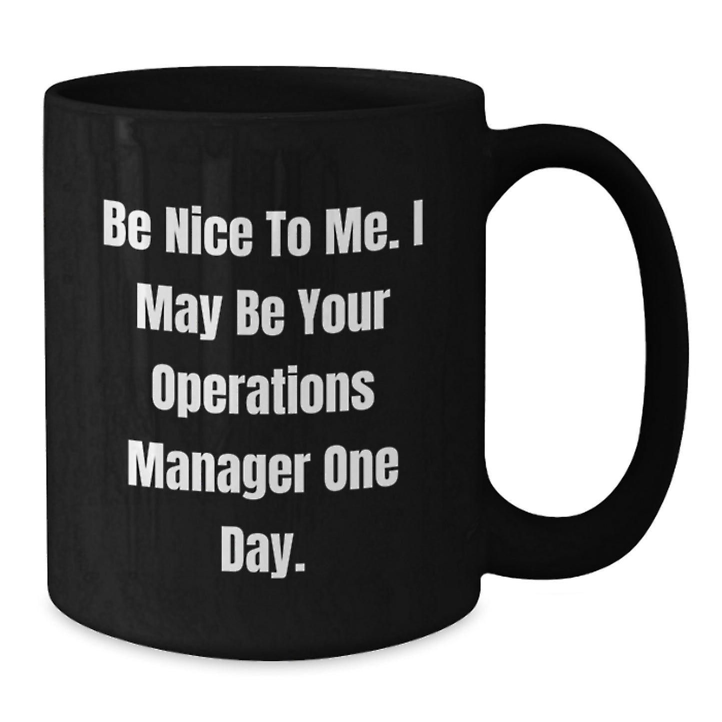 Funny Operations Manager Gifts, Be Nice To Me. I May Be Your Operations Manager One Day., Black Coffee Mug for Birthday, Gifts from Family to Operations Manager - Additional