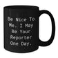 Funny Reporter Gifts for Him or Her, 'Be Nice To Me. I May Be Your Reporter One Day.' Black Coffee Mug, Gifts from Friends, Family or Coworkers for Graduation - Additional
