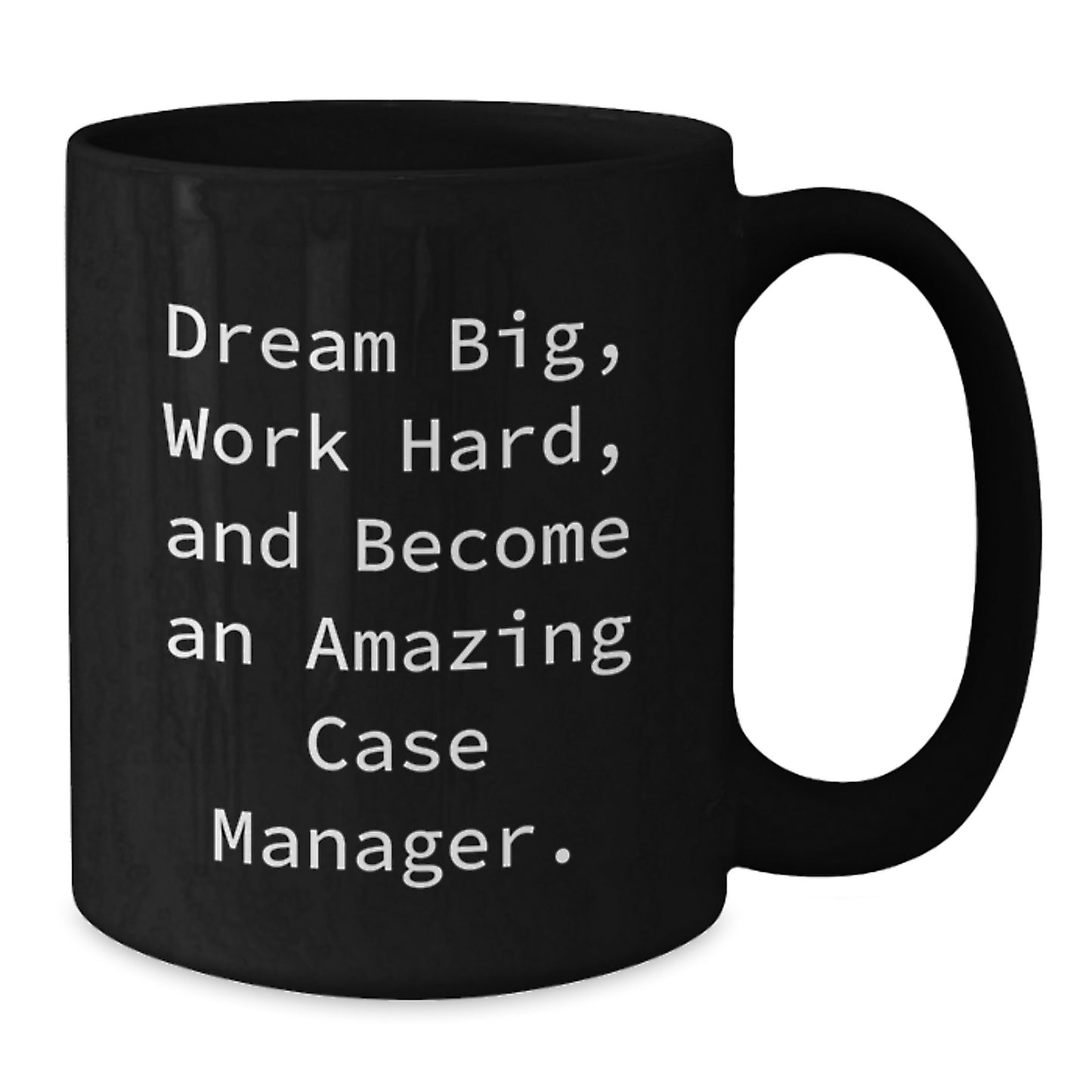 Dream Big Case Manager Gifts - Inspirational Mug for Women, Men, Coworkers, and Friends - Black Coffee Mug 11oz, 15oz - Funny Quote from Case Manager - Additional