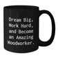 Woodworker's Dream Big, Funny Inspirational Gift for Men, Black Coffee Mug, Graduation Unique Gifts from Friends - Additional