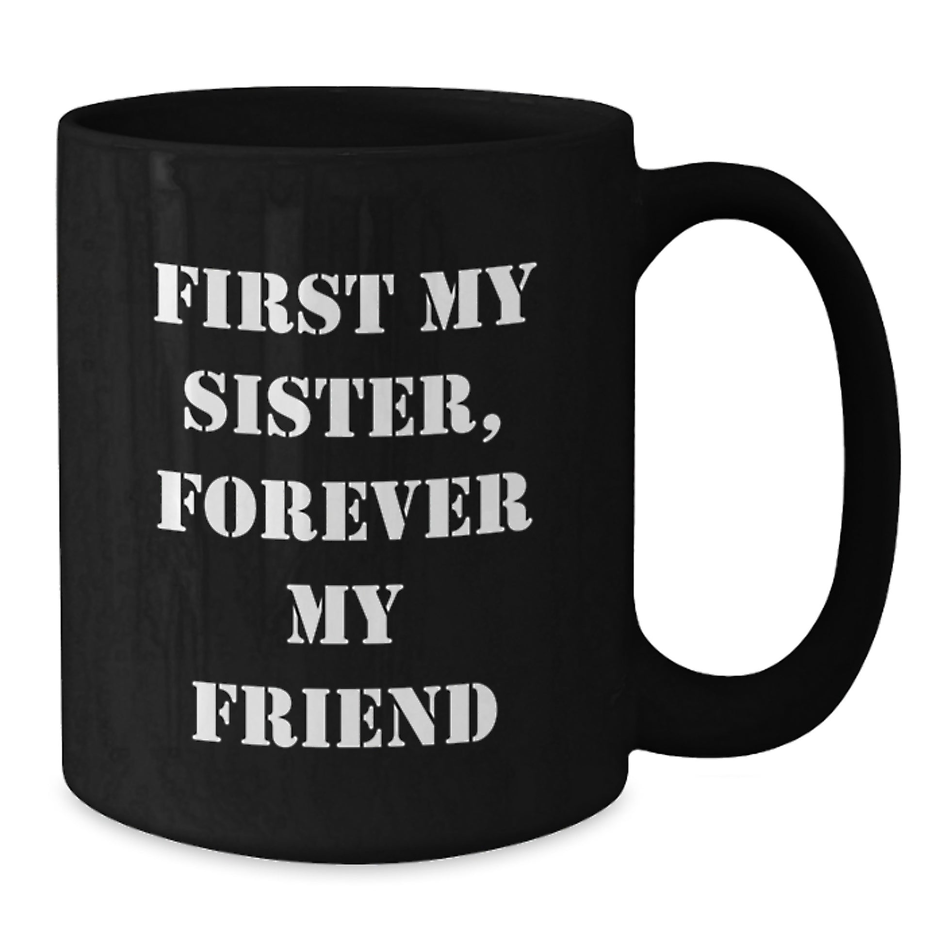 Funny Sister Black Coffee Mug Gifts from Men Women Friends Family to Sister, Unique Christmas Unique Gifts, Inspirational Quote 'First My Sister, Forever My Friend' - 11oz or 15oz Ceramic Mug - Additional