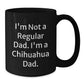 Chihuahua Dad Funny Quote Gifts from Men to Chihuahua Dog Friends Birthday Unique Mugs, Black, 11oz or 15oz - Additional