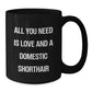 Funny Domestic Shorthair Cat Gifts from Men to Family - Black Coffee Mug All You Need Is Love And A Domestic Shorthair - Additional