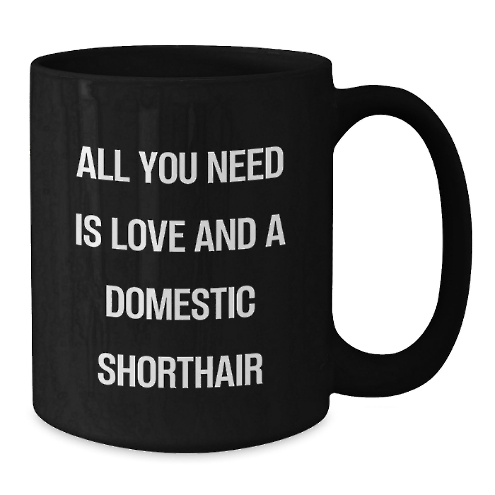 Funny Domestic Shorthair Cat Gifts from Men to Family - Black Coffee Mug All You Need Is Love And A Domestic Shorthair - Additional