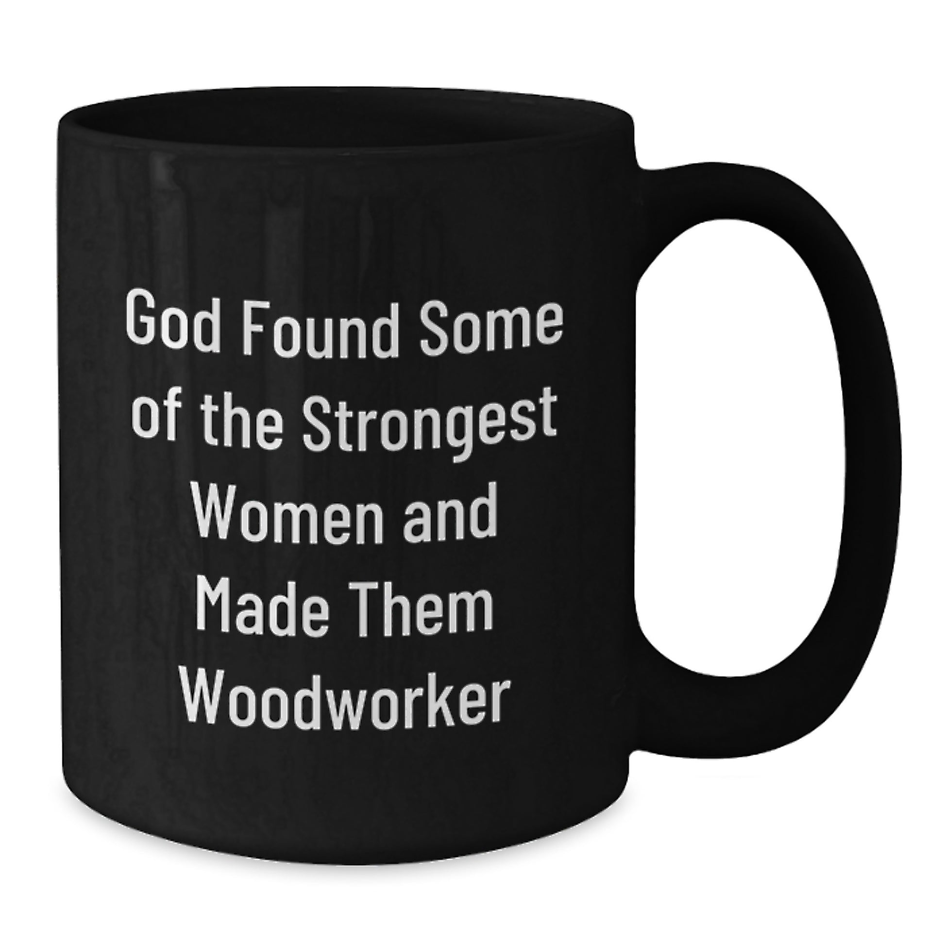 'Woodworker Proud, Strongest Women in Woodworking, Black Coffee Mug, Funny Quote, Gifts from Women to Woodworker Friends for Christmas, Unique Christmas Unique Gifts for Men, Women, and Woodworkers - Additional