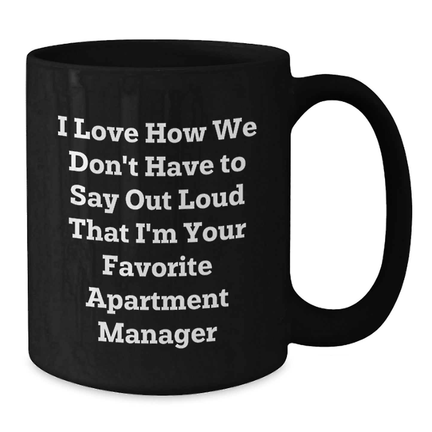 Funny Apartment Manager Gifts from Friends - I Love How We Don't Have To Say Out Loud That I'm Your Favorite Apartment Manager Black Coffee Mug for Apartment Manager Graduation - Additional