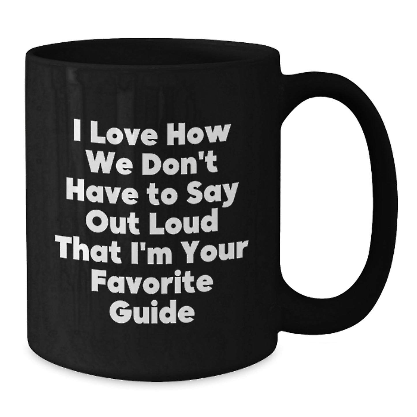 Funny Guide Gifts from Friends, Gifts for Favorite Guides, Black Coffee Mug with I Love How We Don't Have To Say Out Loud That I'm Your Favorite Guide Quote, Unique Christmas Memorable Presents - Additional