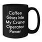 Funny Crane Operator Gifts, Coffee Gives Me My Crane Operator Power, Black Coffee Mug for Graduation, Gifts from Friends to Crane Operator - Additional