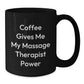 Funny Massage Therapist Gifts, Black Coffee Mug for Birthday - 'Coffee Gives Me My Massage Therapist Power' from Friends, Perfect for Coworkers - Additional
