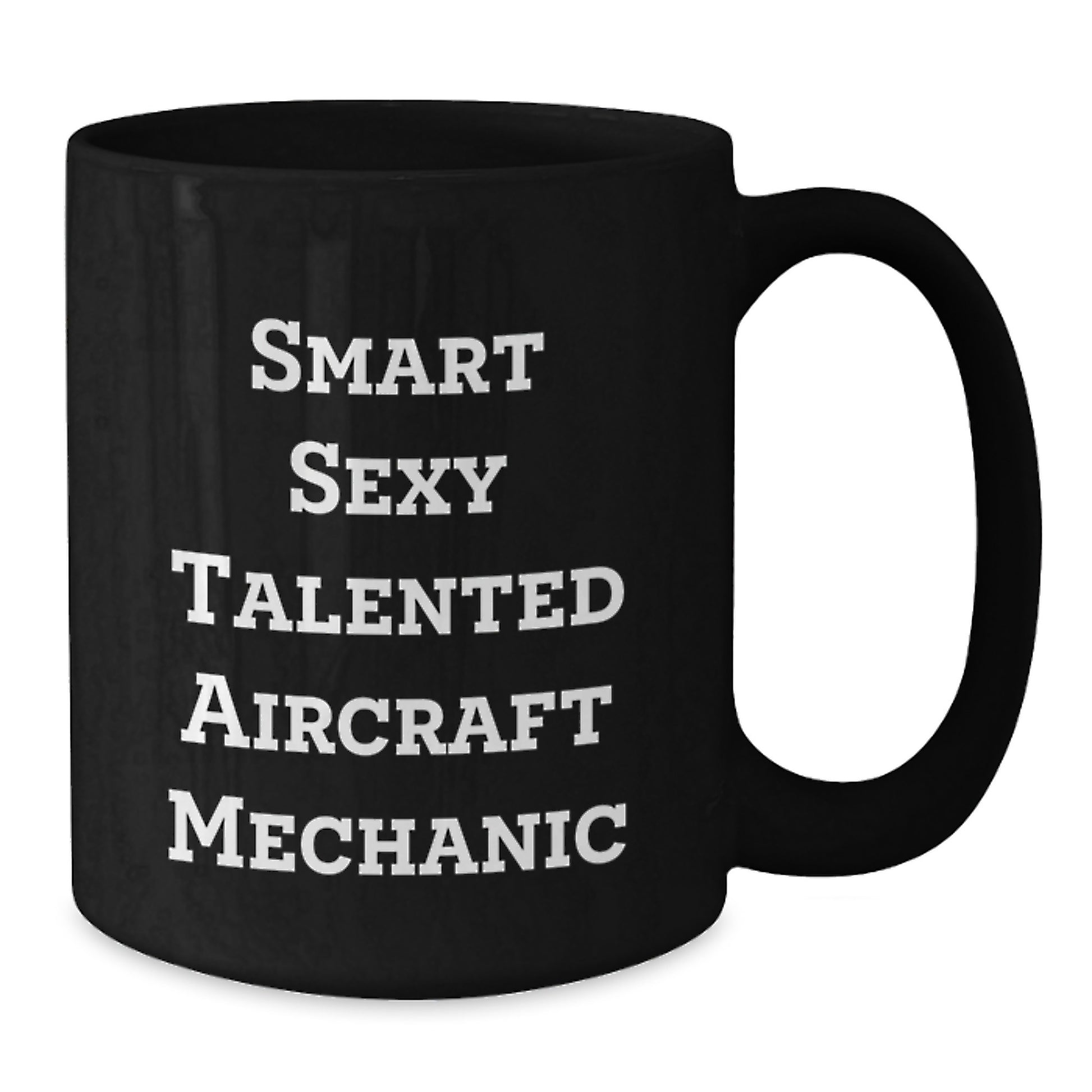 Funny Smart Sexy Talented Aircraft Mechanic Birthday Unique Gift for Men or Women, Black Coffee Mug by Friends or Family - Additional