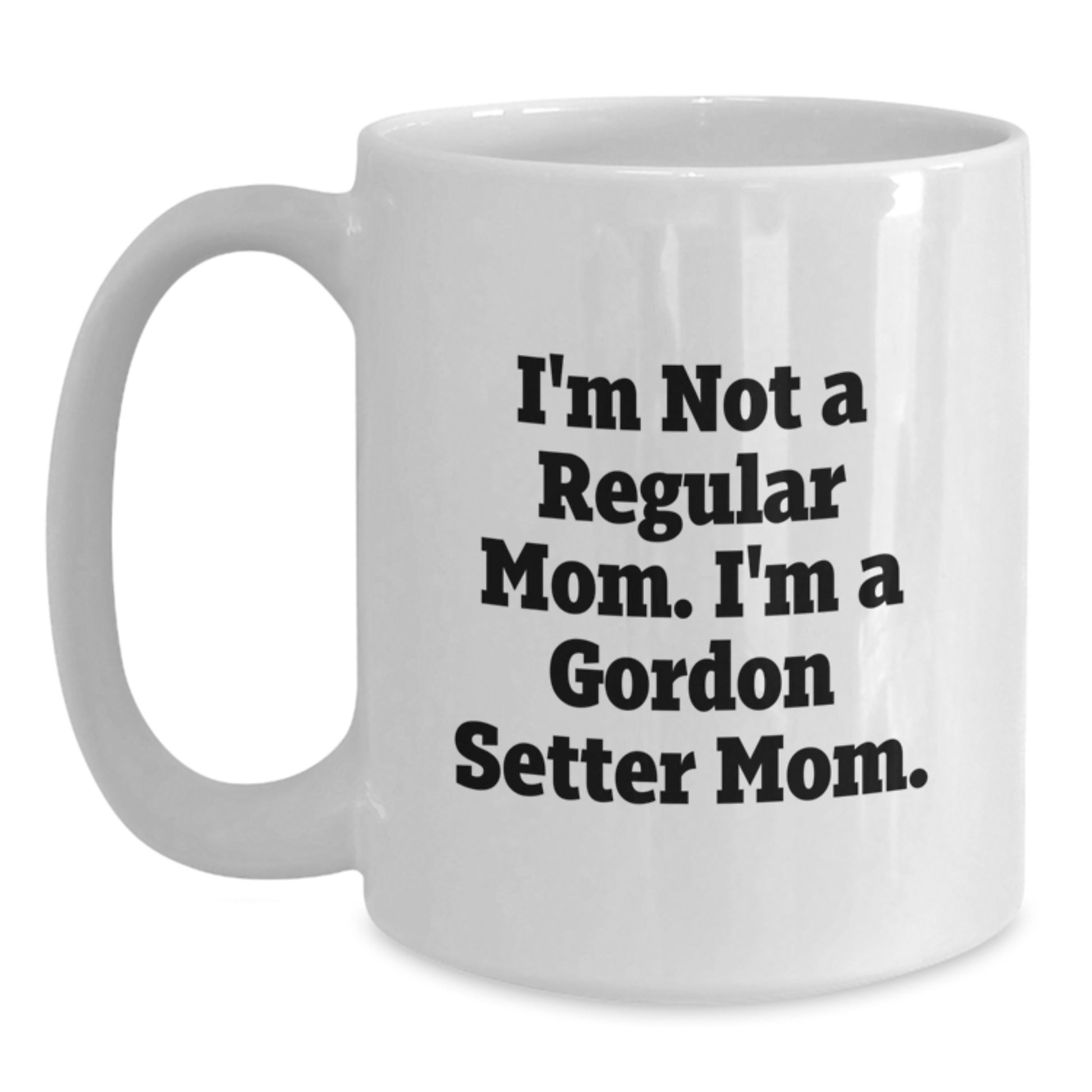 Gordon Setter Dog Mom Funny White Coffee Mugs Gifts from Friends and Family for Graduation, 'I'm Not A Regular Mom. I'm A Gordon Setter Mom.', 11 oz or 15 oz - Main