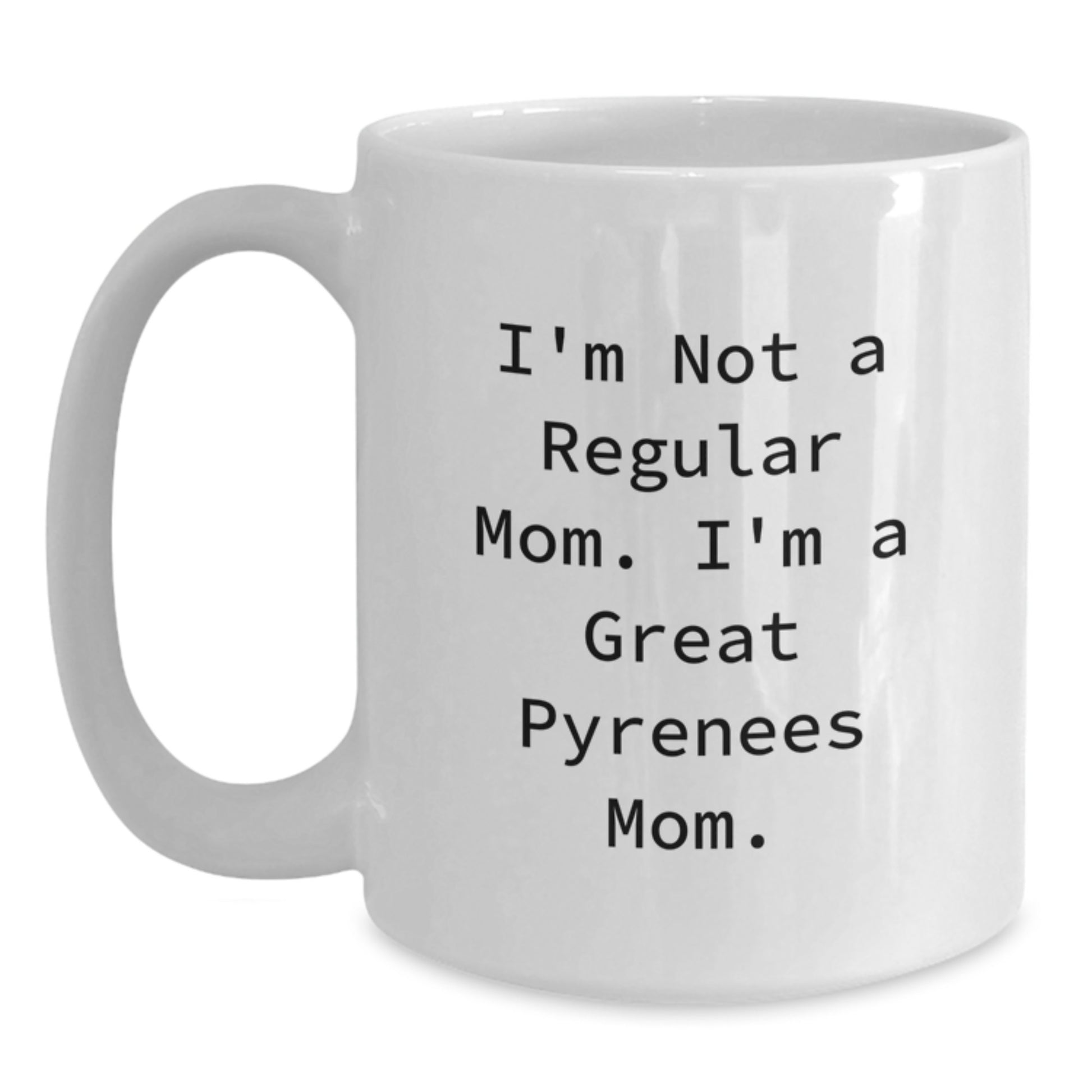 Great Pyrenees Dog Mom Funny White Coffee Mug, Gifts from Friends, Unique Graduation Gifts for Great Pyrenees Dog Lovers, I'm Not A Regular Mom. I'm A Great Pyrenees Mom. - Main