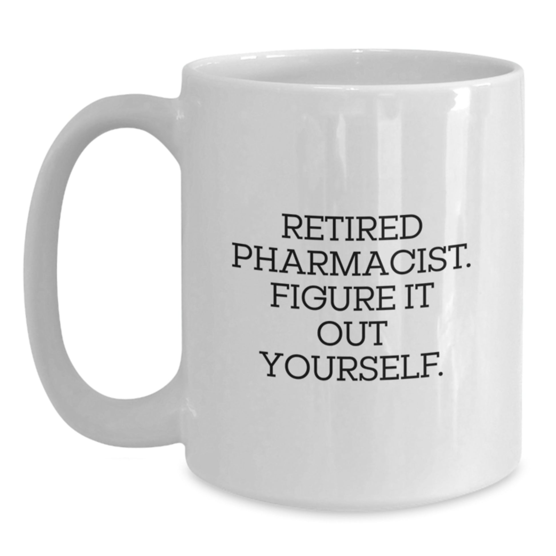 Funny Gifts from Men for Pharmacist Graduation White Coffee Mug - 'Retired Pharmacist. Figure It Out Yourself.' - Main