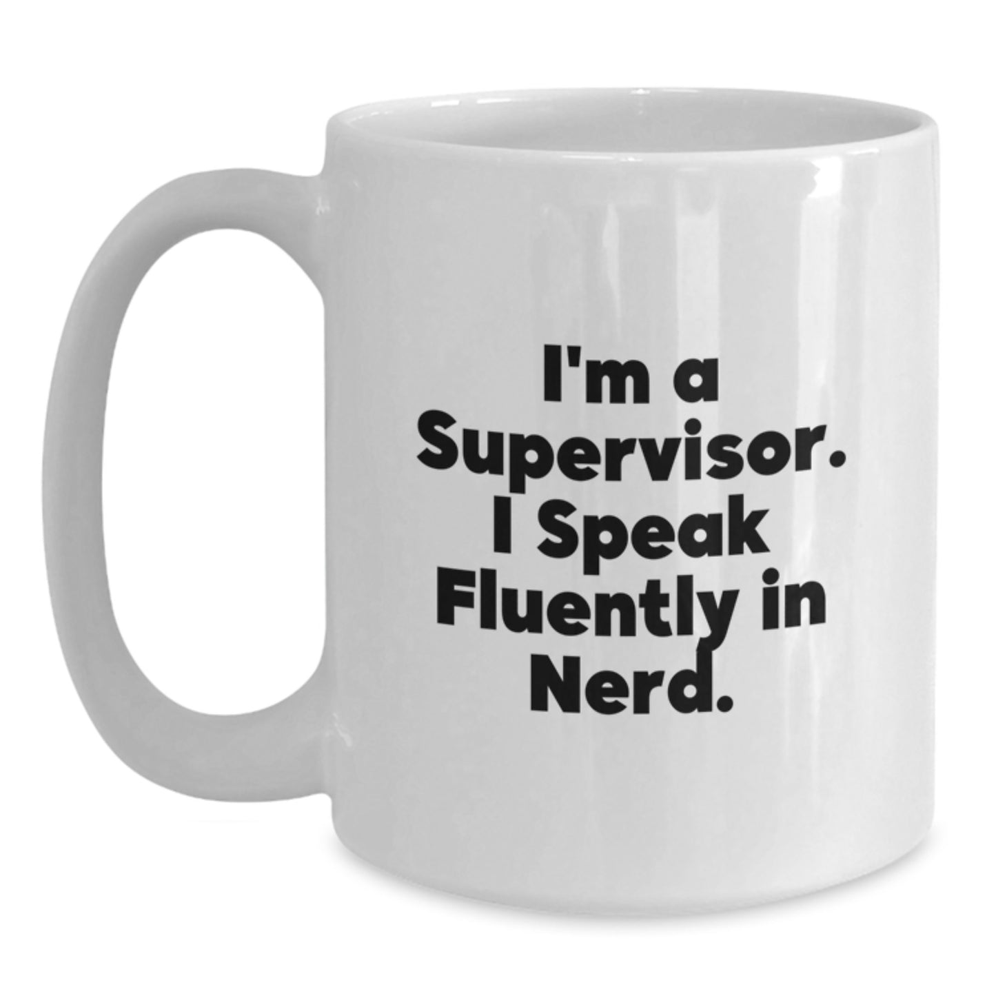 Funny Supervisor Gifts from Friends for Birthday Celebrations - I'm A Supervisor. I Speak Fluently In genius. - White Coffee Mug (11oz or 15oz Capacity, Ceramic, Microwave, Dishwasher Safe) - Main