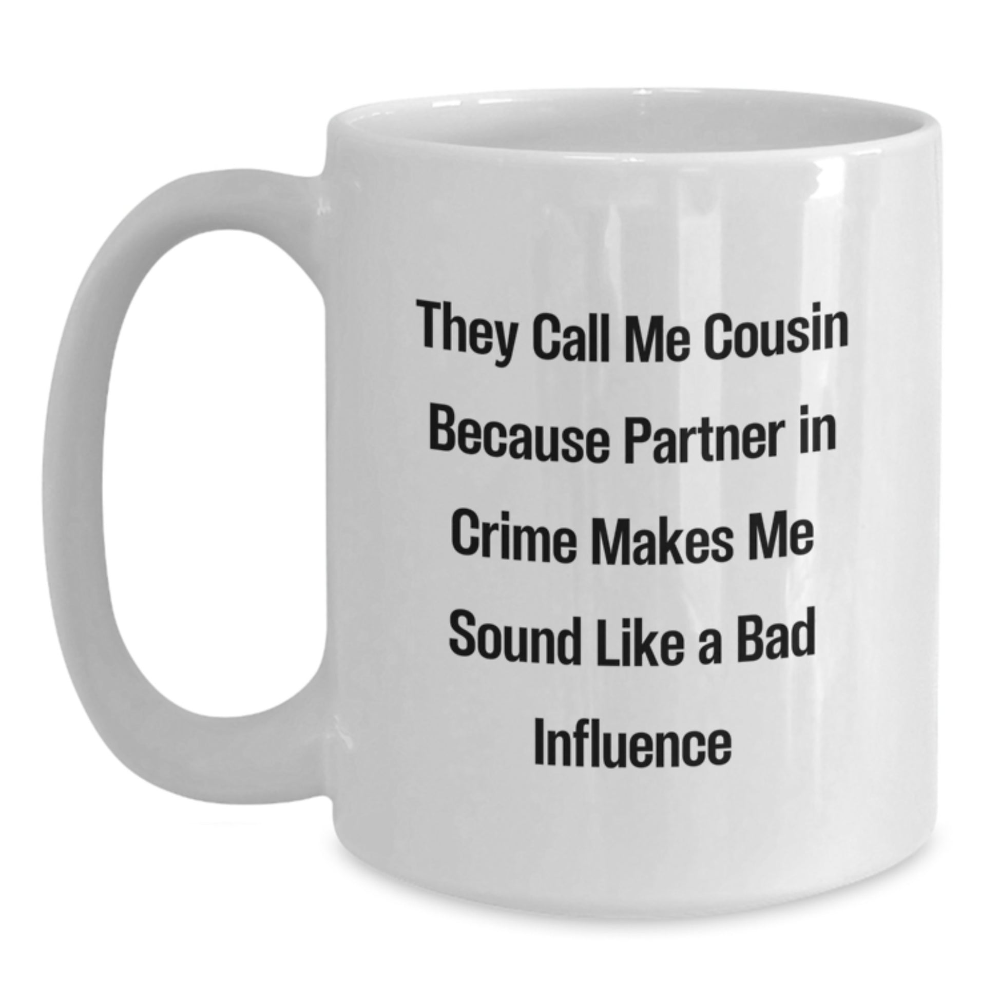Cousin Gifts, Funny White Coffee Mug, 'They Call Me Cousin Because Partner In Crime Makes Me Sound Like A Bad Influence', Gifts from Family to Cousin, for Cousin - Main