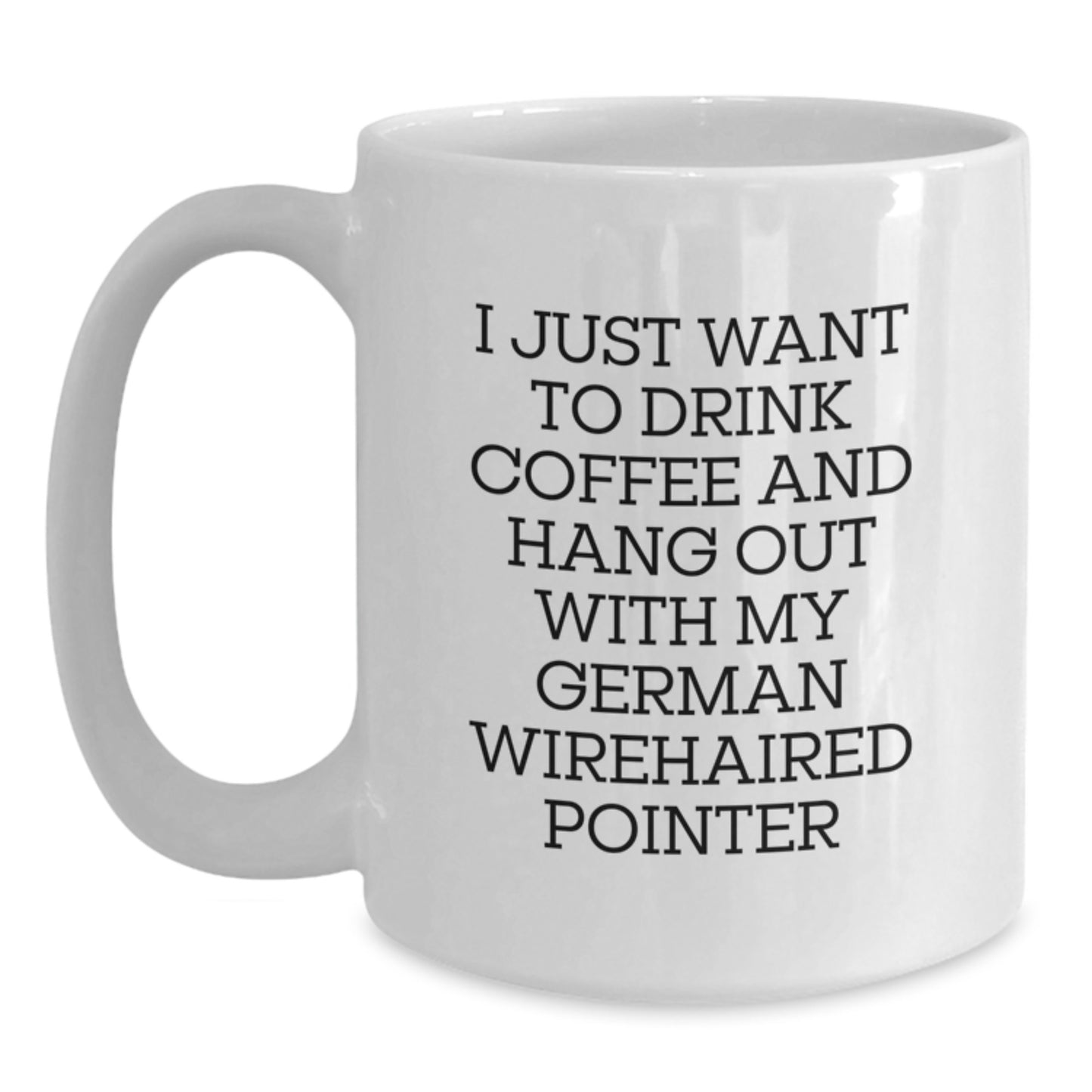 Funny German Wirehaired Pointer Dog Gifts, Gifts from Men to German Wirehaired Pointer Dog Owners, White Coffee Mug for Birthday, I Just Want to Drink Coffee - Main