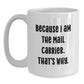 Funny Mail Carrier Gifts for Men, White Coffee Mug - Because I Am The Mail Carrier. That's Why. Christmas Unique Gifts from Family - Main