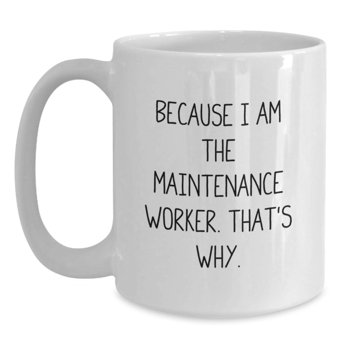 Funny Christmas Unique Gifts for Maintenance Worker, White Coffee Mug with 'Because I Am The Maintenance Worker. That's Why.' - Main