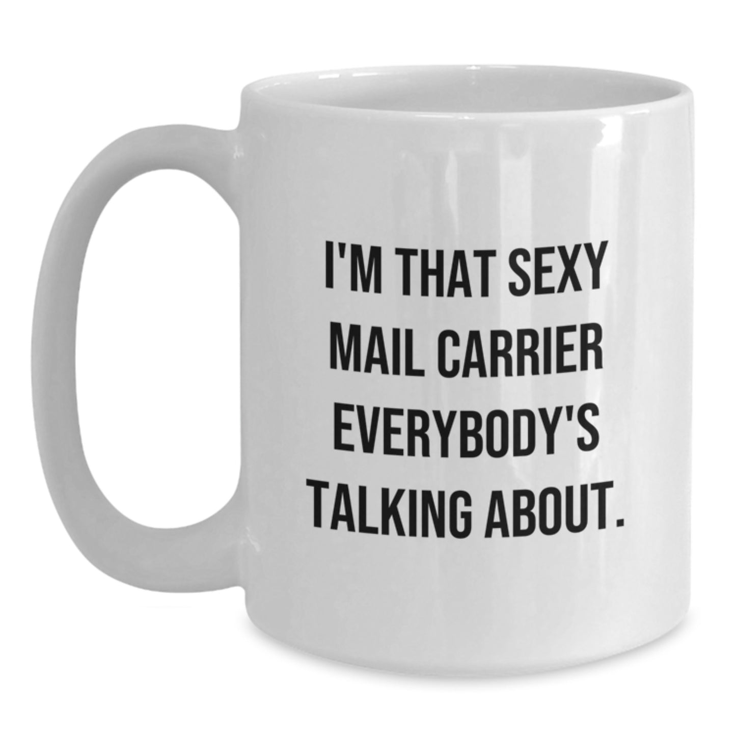 Funny Mail Carrier Gifts for Friends from Coworkers - I'm That Sexy Mail Carrier Everybody's Talking About White Coffee Mug, White Ceramic 11oz or 15oz Capacity, Christmas Unique Gifts - Main