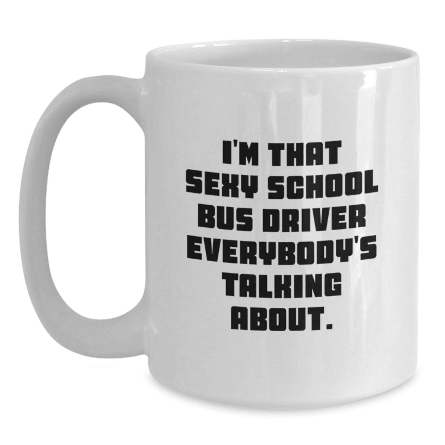 Funny Gifts for School Bus Driver - I'm That Sexy School Bus Driver Everybody's Talking About. White Coffee Mug for Christmas - Main