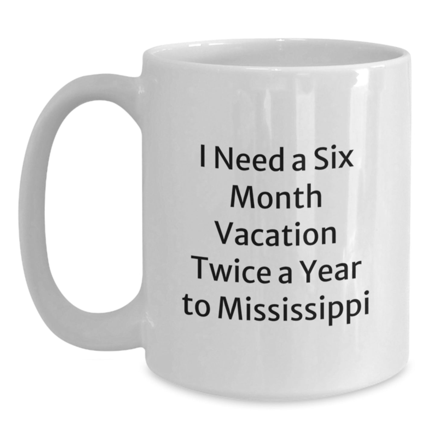 Mississippi Christmas Unique Gifts from Friends to Family - I Need A Six Month Vacation Twice A Year To Mississippi White Coffee Mug - Main