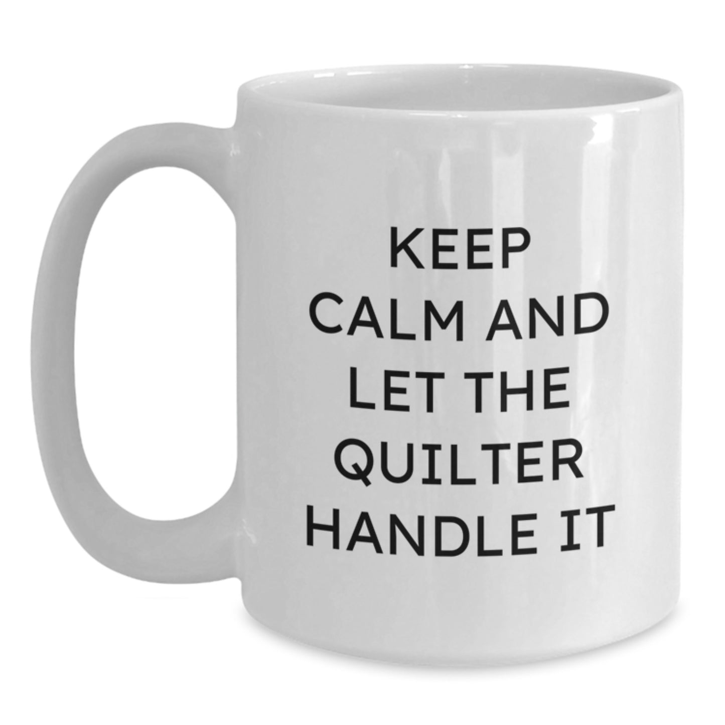 Quilter Gifts for Friends and Family, Funny White Coffee Mug, Keep Calm And Let The Quilter Handle It, Graduation Unique Gifts from Friends - Main