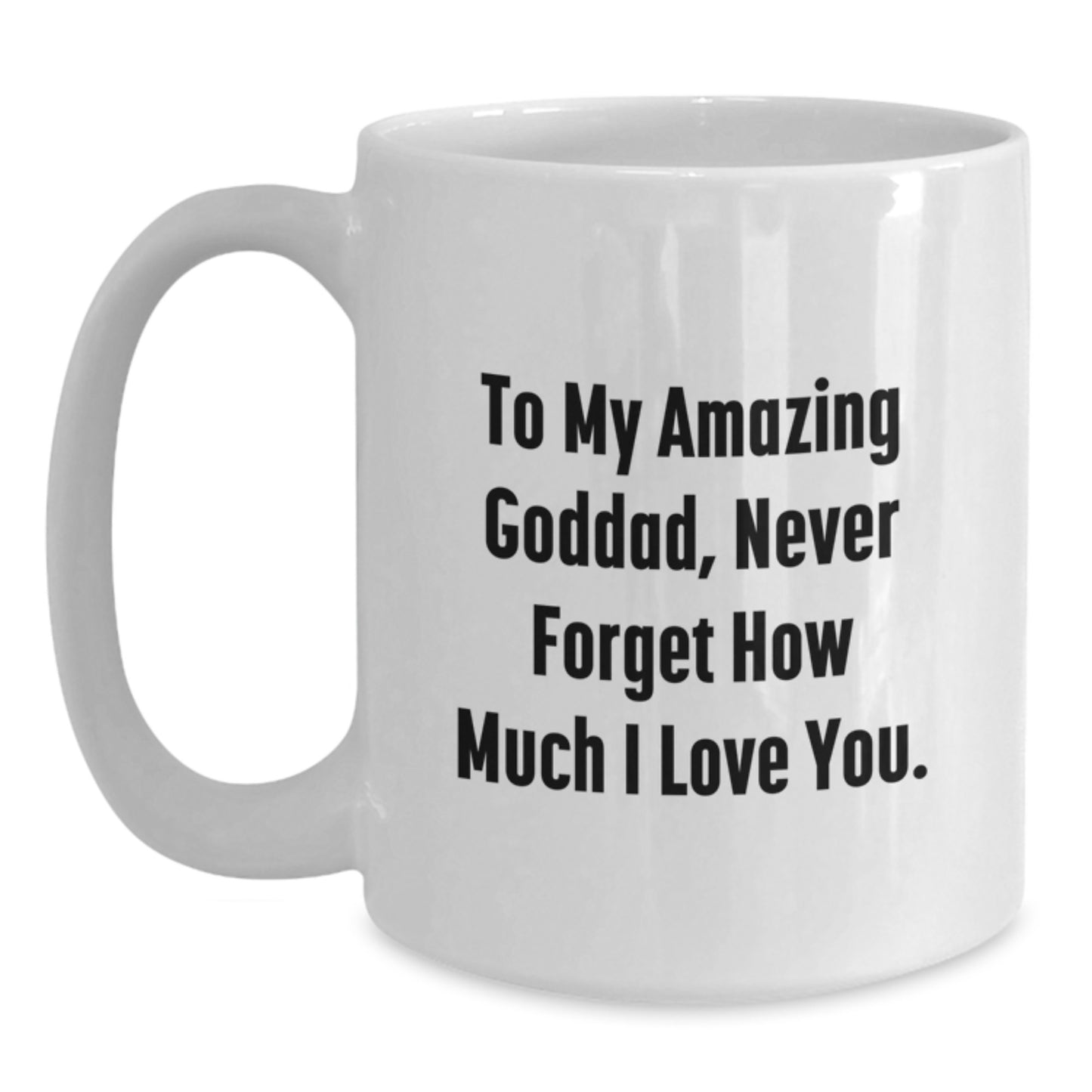 Funny Goddad Gifts from Men to Goddad for Christmas Unique Presents - White Coffee Mug with 'To My Amazing Goddad, Never Forget How Much I Love You.' - Main