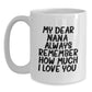 Funny Nana Gifts for Her - White Coffee Mug with 'My Dear Nana, Always Remember How Much I Love You.' - Main