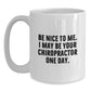 Funny Chiropractor Gifts for Men, Women, and Friends - White Coffee Mug, Be Nice To Me. I May Be Your Chiropractor One Day. - Main