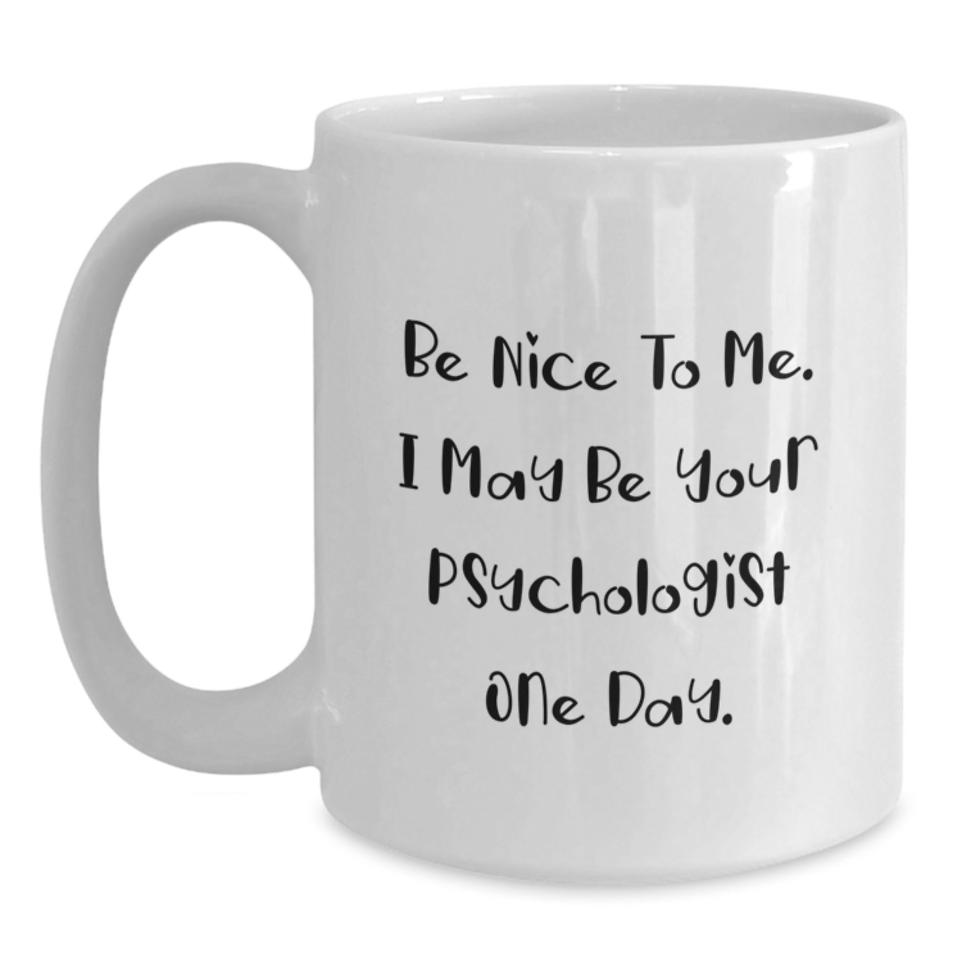 Funny Psychologist Gifts for Men, Women, Friends, Coworkers - White Coffee Mug with Quote 'Be Nice To Me. I May Be Your Psychologist One Day.' from Family - Main