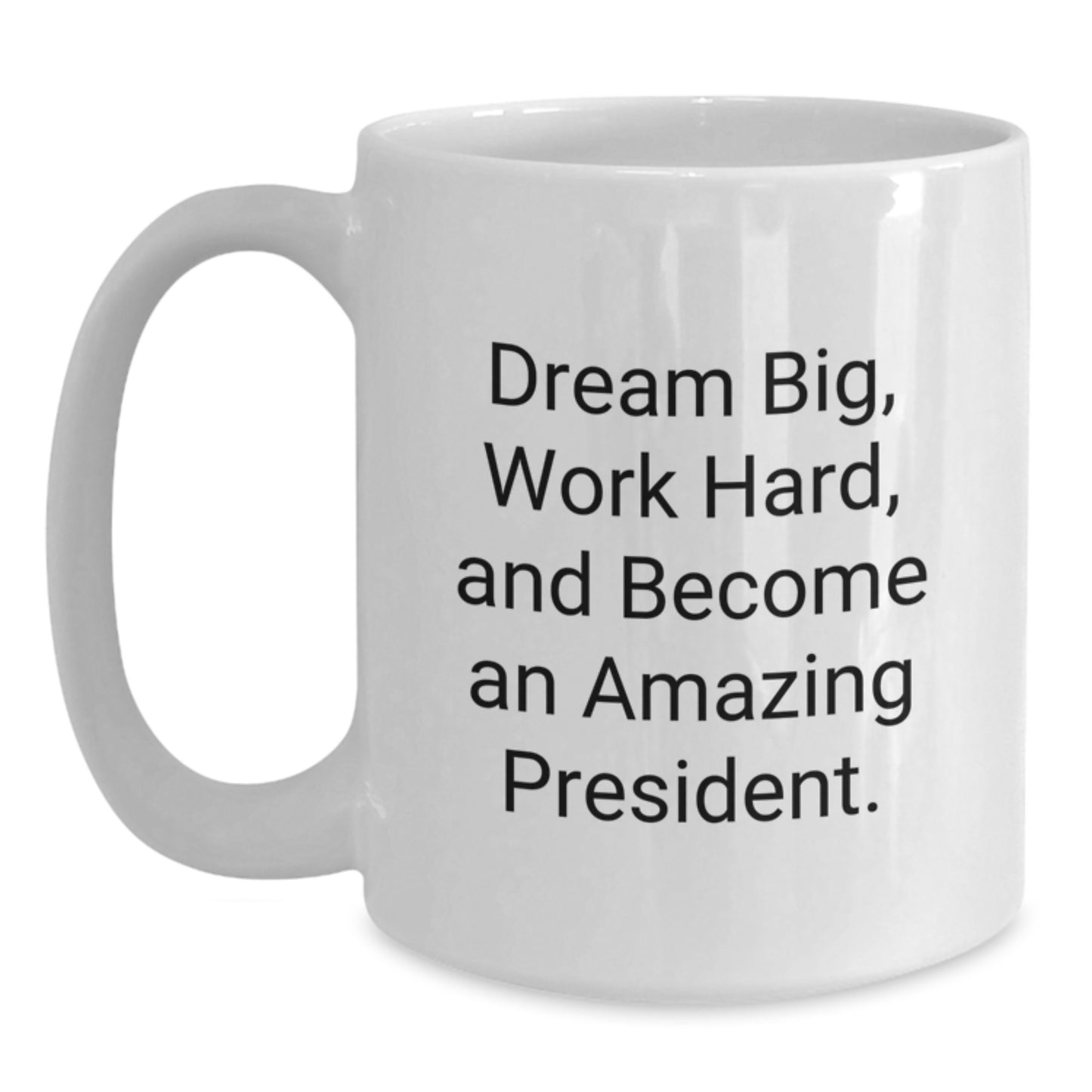 Funny President Gifts, 'Dream Big, Work Hard, And Become An Amazing President.' White Coffee Mug for Graduation, Gifts from Friends and Family - Main