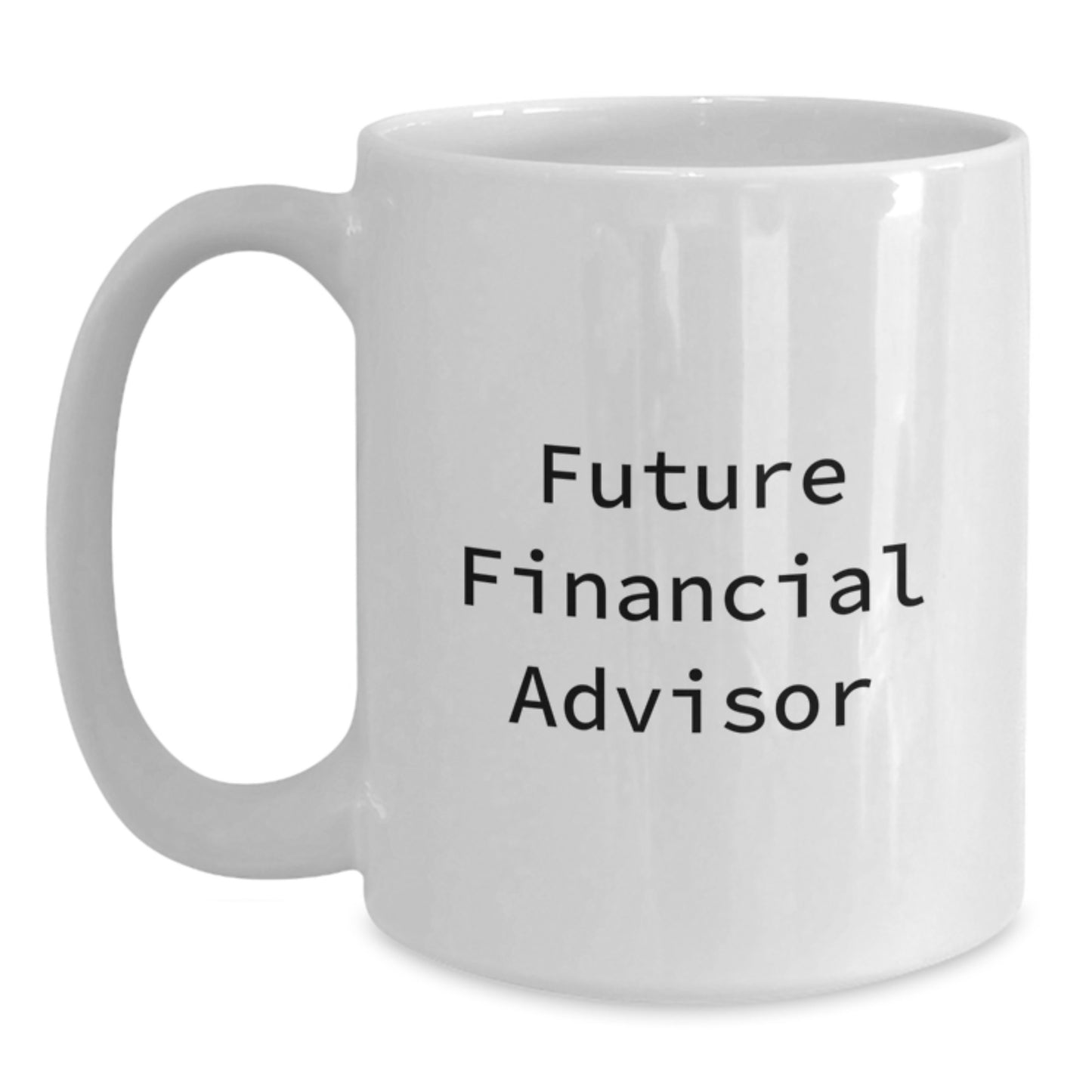 Funny Future Financial Advisor Gifts from Friends - Inspirational White Coffee Mug for Graduation, 11oz or 15oz Capacity, Ceramic, Microwave, and Dishwasher Safe - Main
