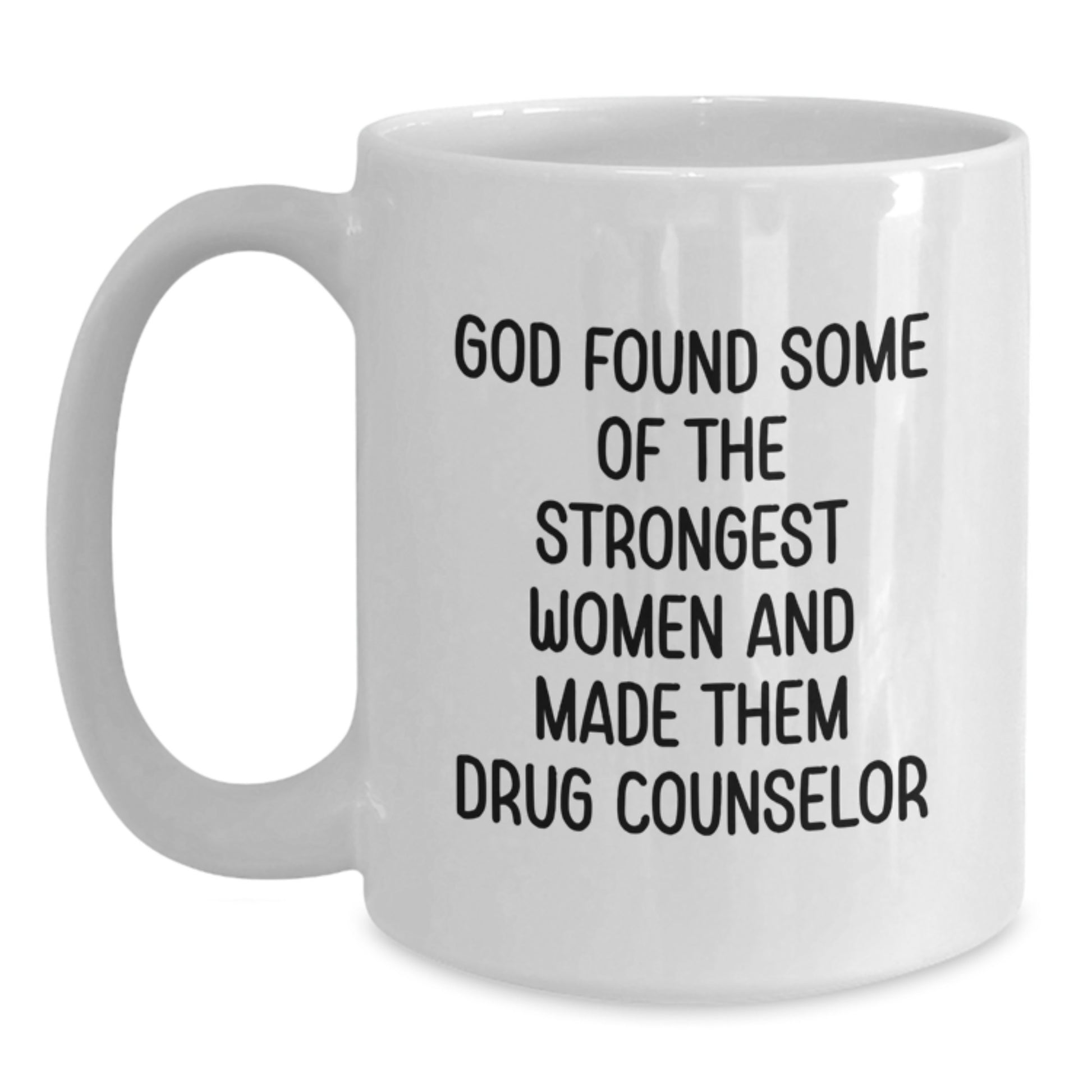 Funny Drug Counselor Gifts from Women, Inspirational White Coffee Mug for Christmas Unique Present for Drug Counselor Friends, 'God Found Some Of The Strongest Women And Made Them Drug Counselor' - Main