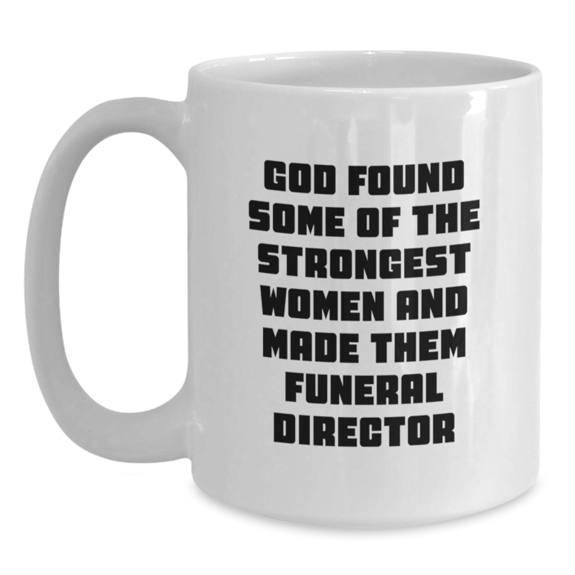Funny Gifts for Women Funeral Directors Christmas Unique Mugs, White Coffee Mug, 'God Found Some Of The Strongest Women And Made Them Funeral Director' - Main