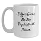 Funny Psychiatrist Quotes White Coffee Mug Gifts from Men to Psychiatrist on Birthday, 'Coffee Gives Me My Psychiatrist Power' - Main