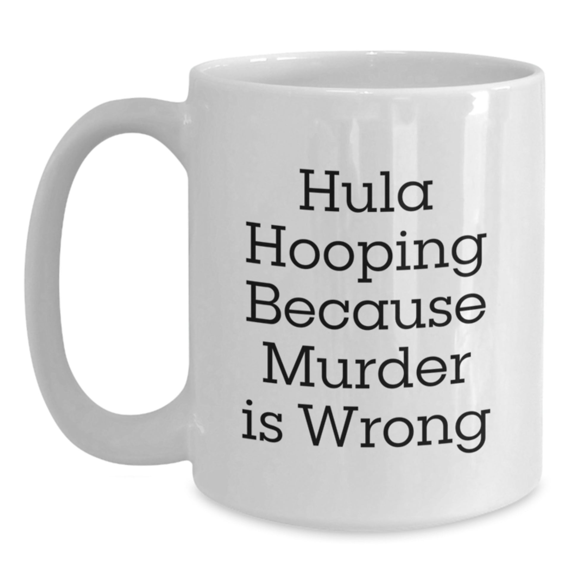 Funny Hula Hooping Gifts for Women, White Coffee Mug, Hula Hooping Because 'Murder Is Wrong' - Gifts from Friends and Family, Christmas Unique Gifts - Main