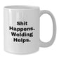 Welding Humor Gifts from Friends for Welding Men Graduation Unique White Coffee Mugs - Shit Happens. Welding Helps. - Additional
