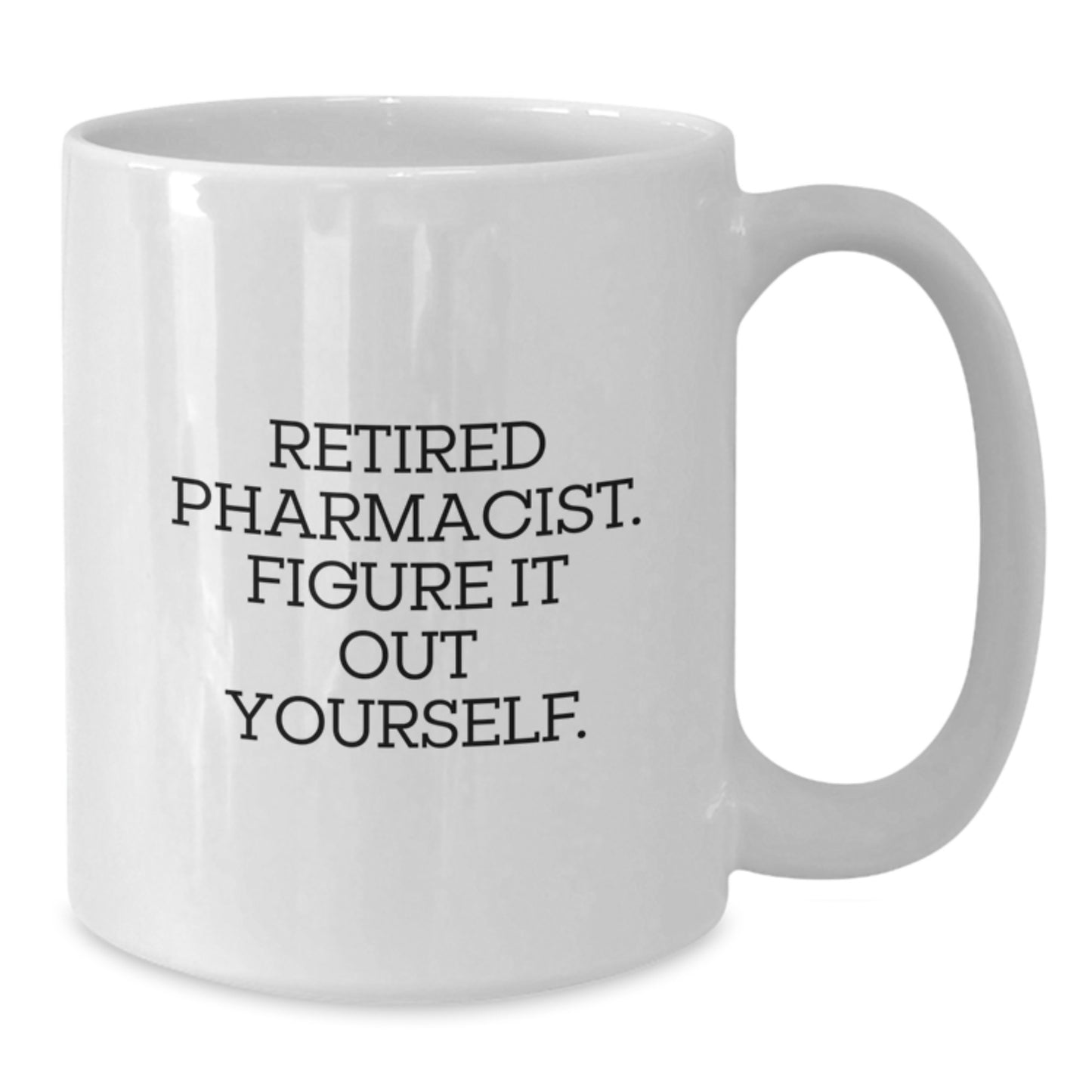 Funny Gifts from Men for Pharmacist Graduation White Coffee Mug - 'Retired Pharmacist. Figure It Out Yourself.' - Additional