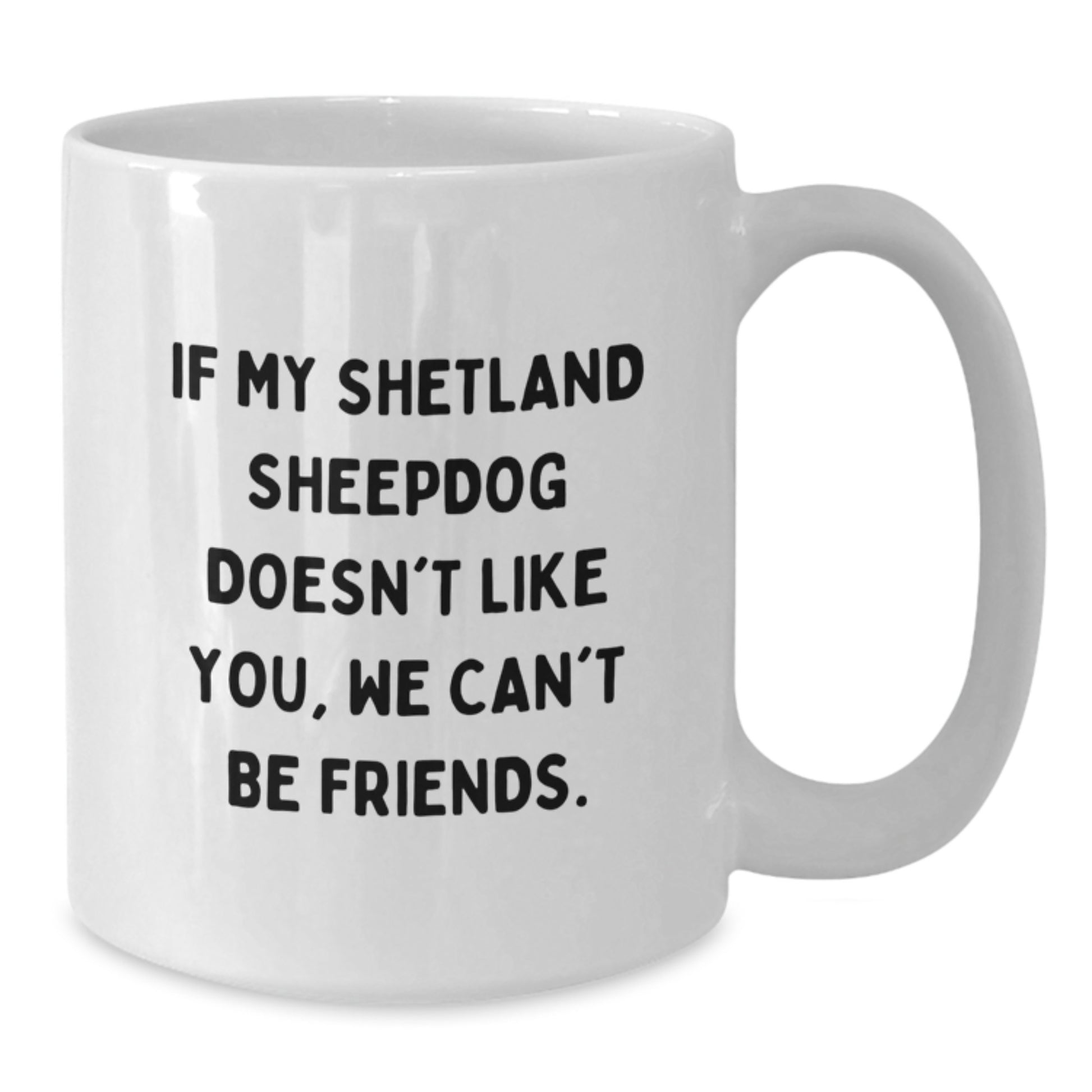 Shetland Sheepdog Lovers Funny Coffee Mug Gifts from Friends for Birthday, 'If My Shetland Sheepdog Doesn't Like You, We Can't Be Friends.' - Additional
