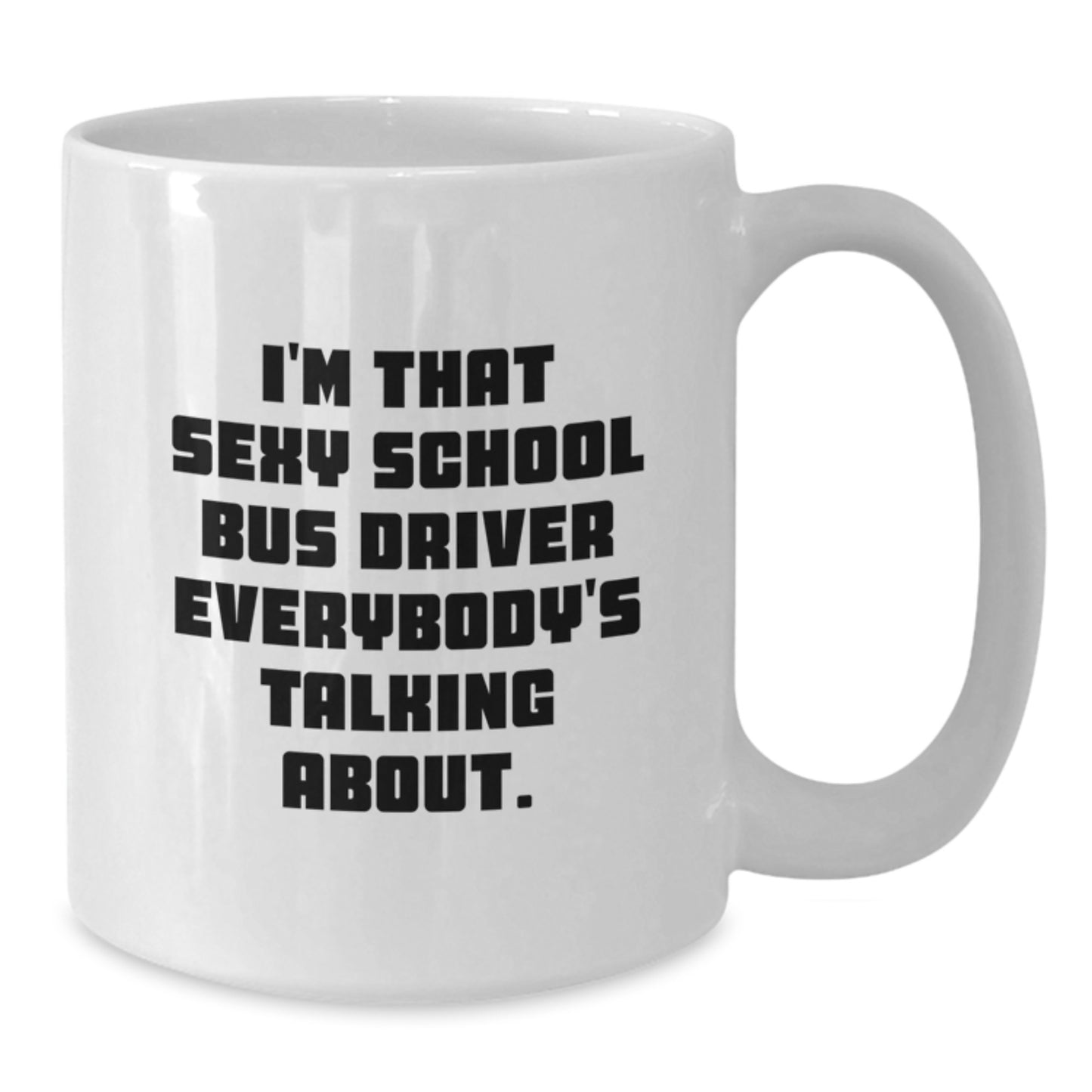 Funny Gifts for School Bus Driver - I'm That Sexy School Bus Driver Everybody's Talking About. White Coffee Mug for Christmas - Additional