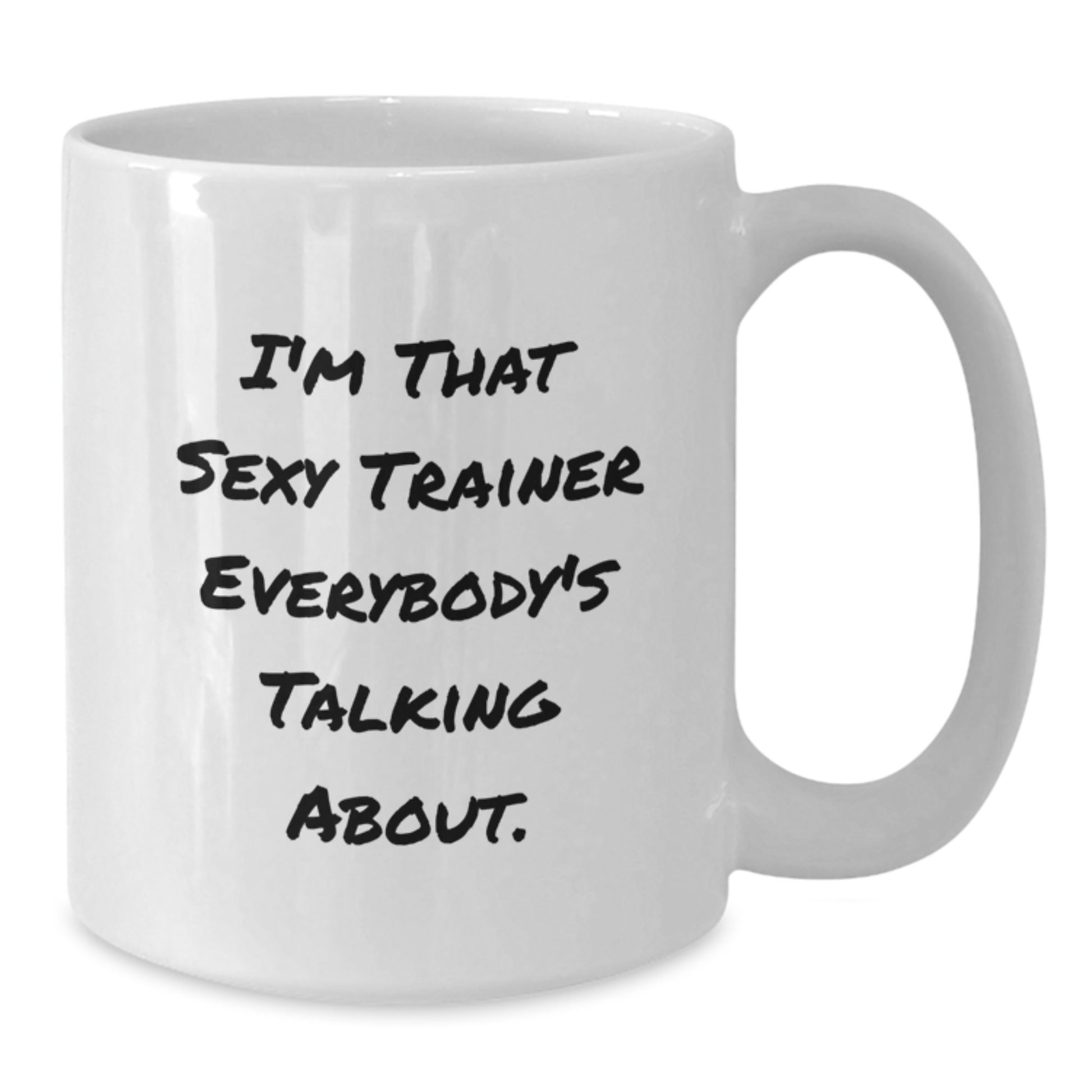 Funny Trainer Gifts from Friends for Men - White Coffee Mug - I'm That Sexy Trainer Everybody's Talking About. - Additional