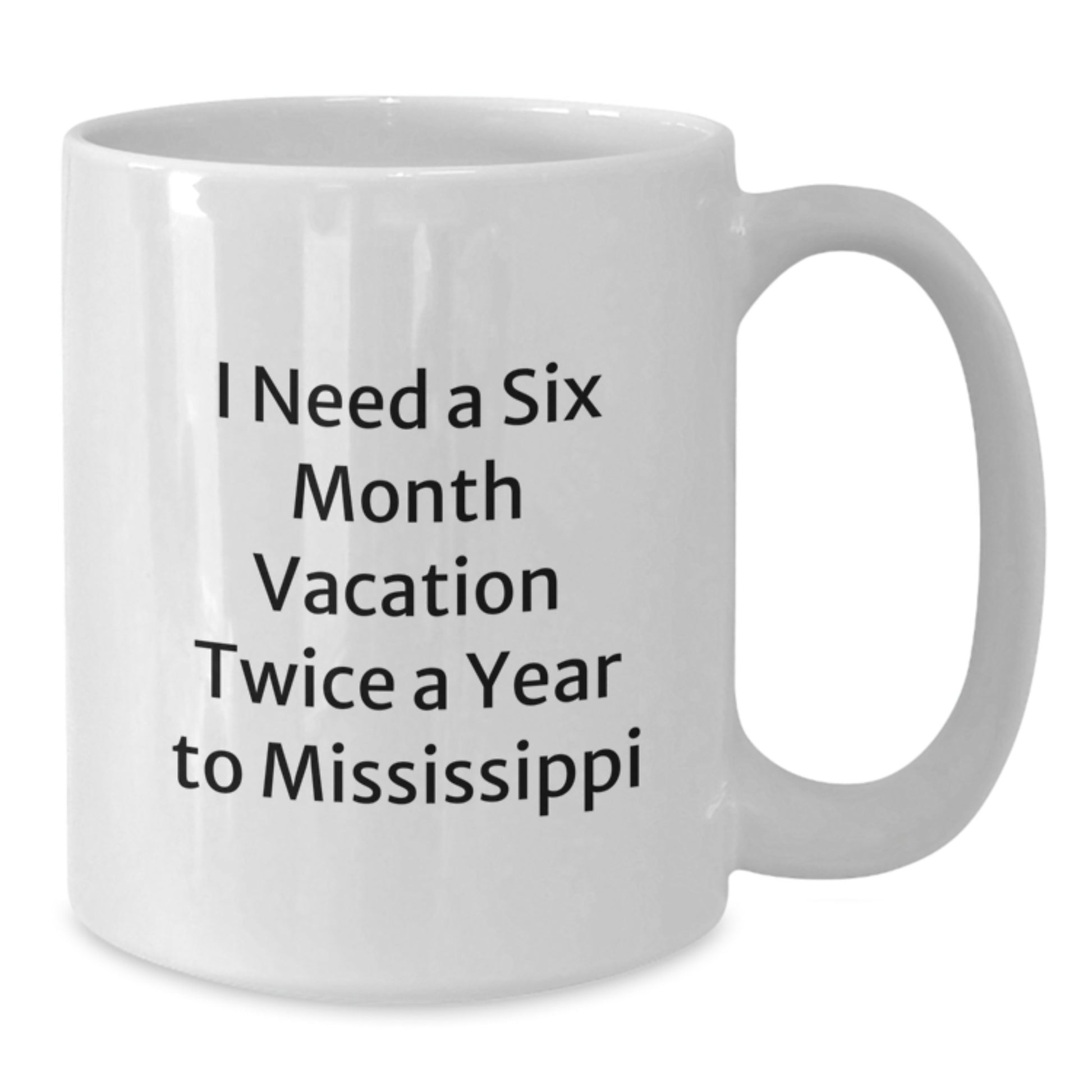 Mississippi Christmas Unique Gifts from Friends to Family - I Need A Six Month Vacation Twice A Year To Mississippi White Coffee Mug - Additional