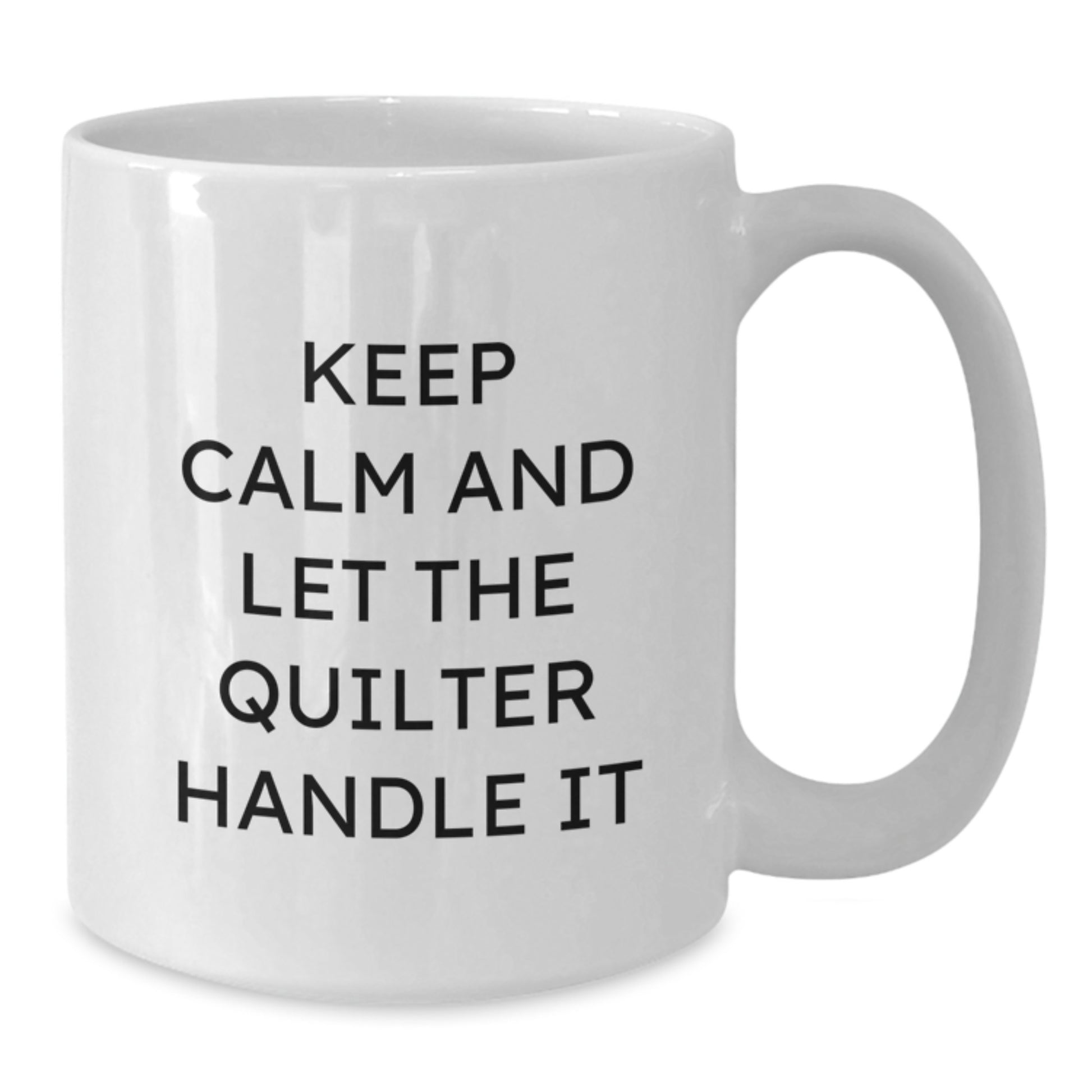 Quilter Gifts for Friends and Family, Funny White Coffee Mug, Keep Calm And Let The Quilter Handle It, Graduation Unique Gifts from Friends - Additional