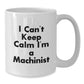 Funny Machinist Coffee Lovers Gifts from Friends and Family for Christmas Unique Presents, I Can't Keep Calm I'm A Machinist Gifts for Men and Women - Additional