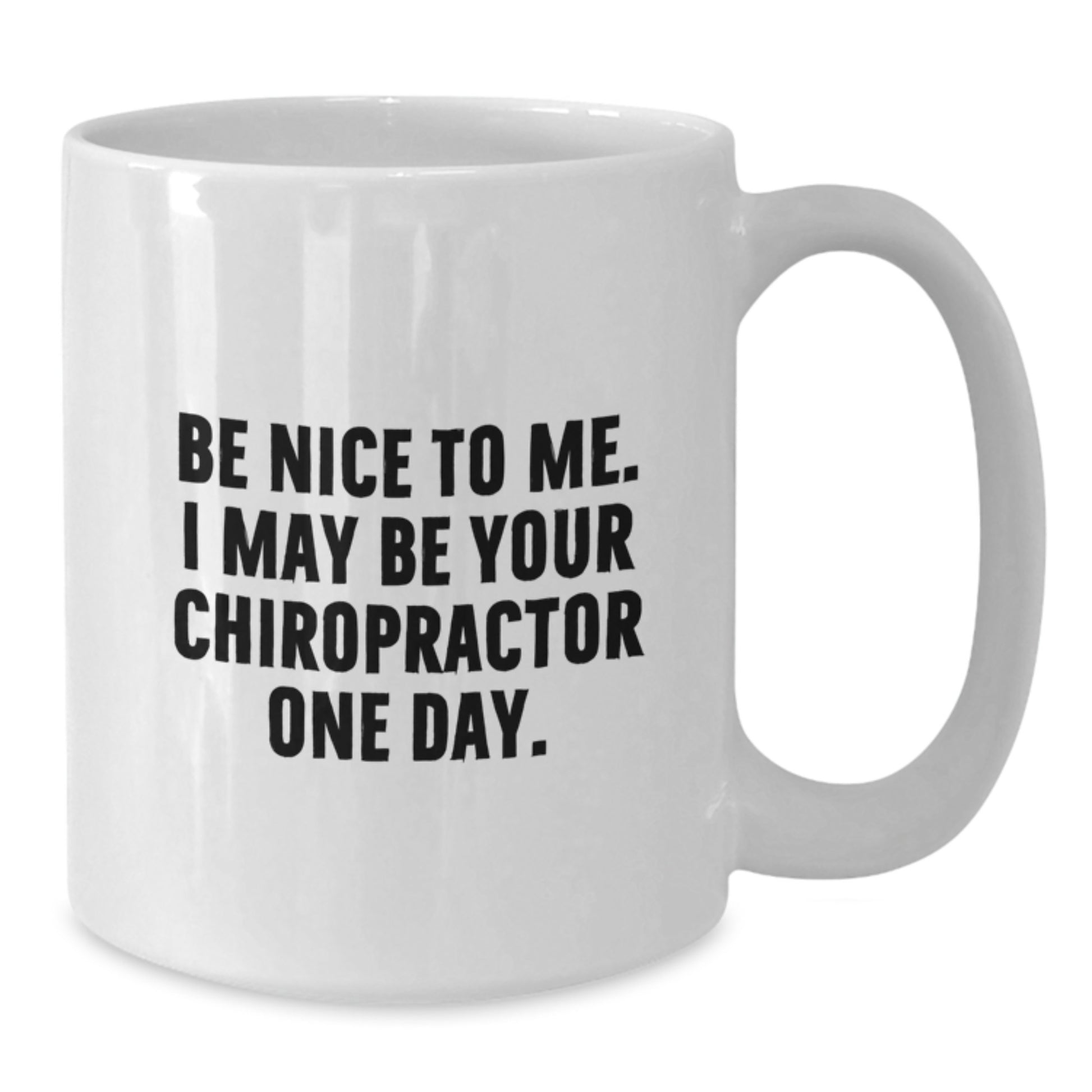 Funny Chiropractor Gifts for Men, Women, and Friends - White Coffee Mug, Be Nice To Me. I May Be Your Chiropractor One Day. - Additional