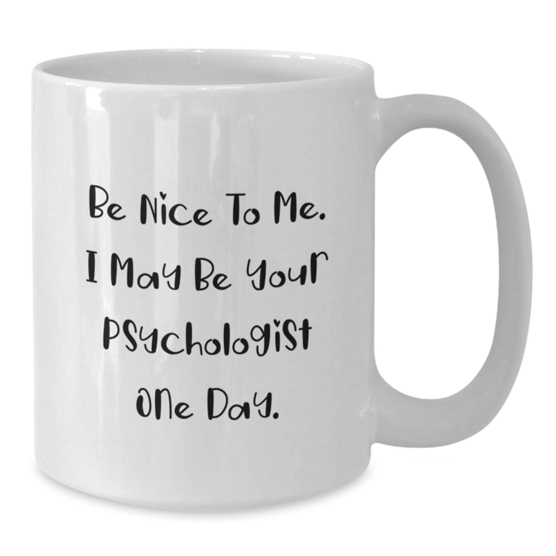 Funny Psychologist Gifts for Men, Women, Friends, Coworkers - White Coffee Mug with Quote 'Be Nice To Me. I May Be Your Psychologist One Day.' from Family - Additional