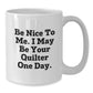 Quilter Gifts, Be Nice To Me Funny White Coffee Mugs, Gifts from Friends to Family, Birthday Unique Presents - Additional